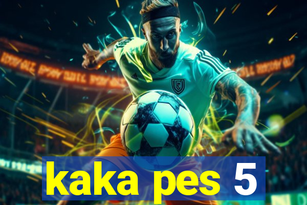 kaka pes 5